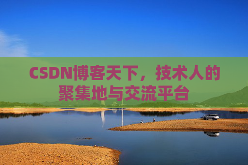 CSDN博客天下,技术人的聚集地与交流平台